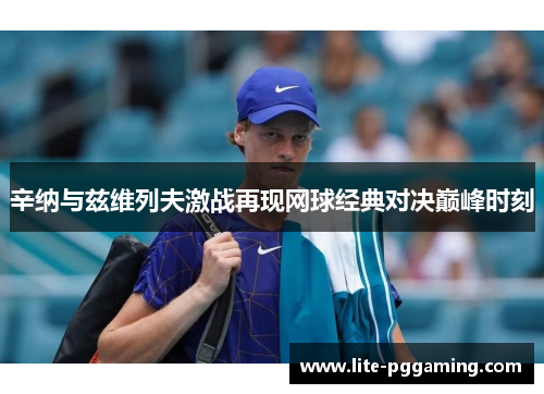 辛纳与兹维列夫激战再现网球经典对决巅峰时刻