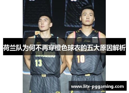 荷兰队为何不再穿橙色球衣的五大原因解析