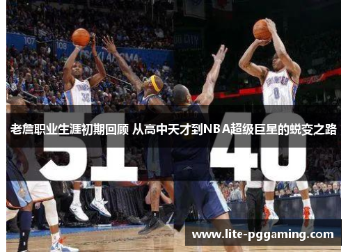 老詹职业生涯初期回顾 从高中天才到NBA超级巨星的蜕变之路 老詹职业生涯初期回顾 从高中天才到NBA超级巨星的蜕变之路